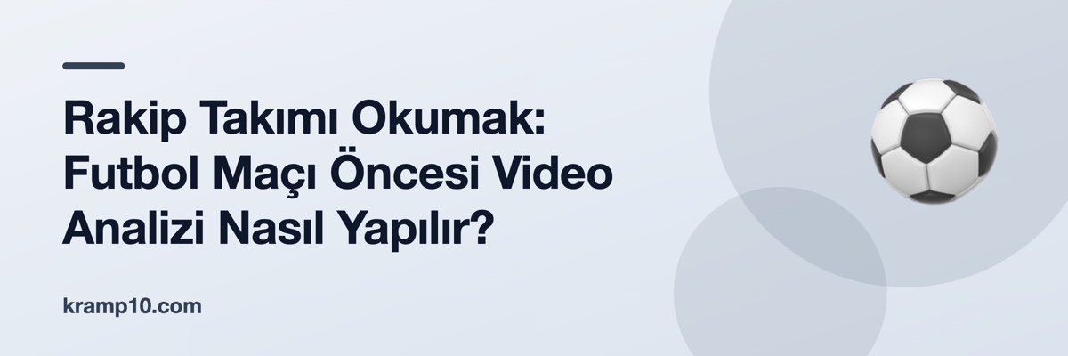 Rakip Takımı Okumak: Futbol Maçı Öncesi Video Analizi Nasıl Yapılır?